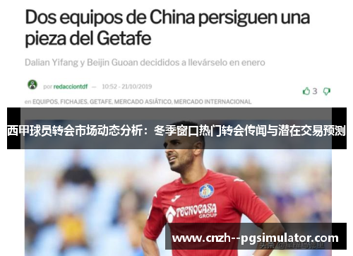 西甲球员转会市场动态分析:冬季窗口热门转会传闻与潜在交易预测 西甲球员转会市场动态分析:冬季窗口热门转会传闻与潜在交易预测