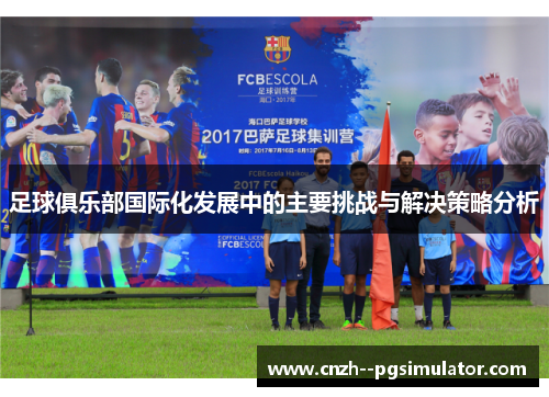 足球俱乐部国际化发展中的主要挑战与解决策略分析