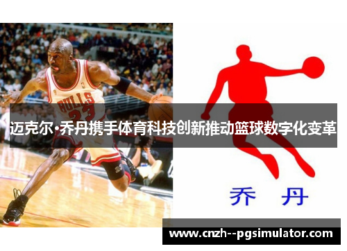 迈克尔·乔丹携手体育科技创新推动篮球数字化变革