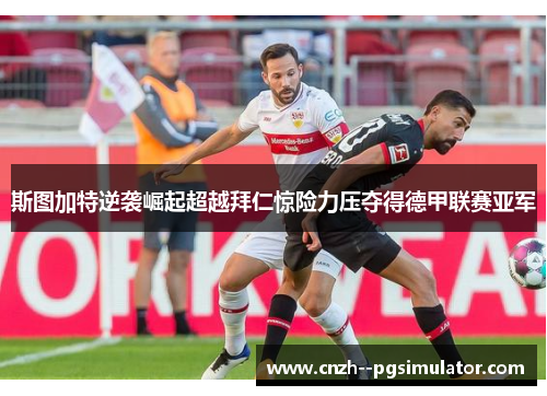 斯图加特逆袭崛起超越拜仁惊险力压夺得德甲联赛亚军