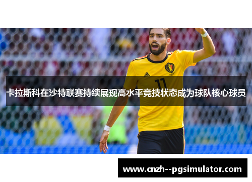 卡拉斯科在沙特联赛持续展现高水平竞技状态成为球队核心球员