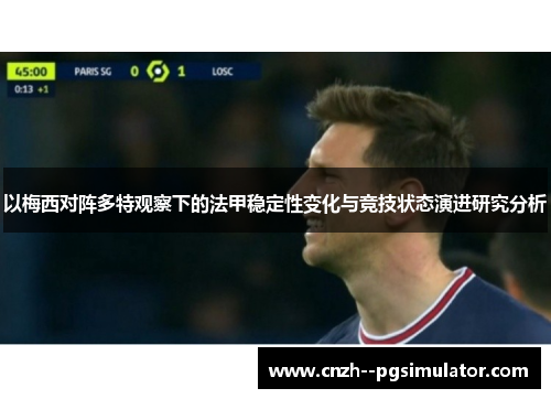 以梅西对阵多特观察下的法甲稳定性变化与竞技状态演进研究分析 以梅西对阵多特观察下的法甲稳定性变化与竞技状态演进研究分析
